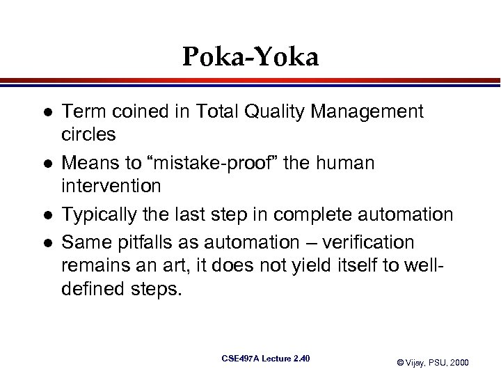 Poka-Yoka l l Term coined in Total Quality Management circles Means to “mistake-proof” the