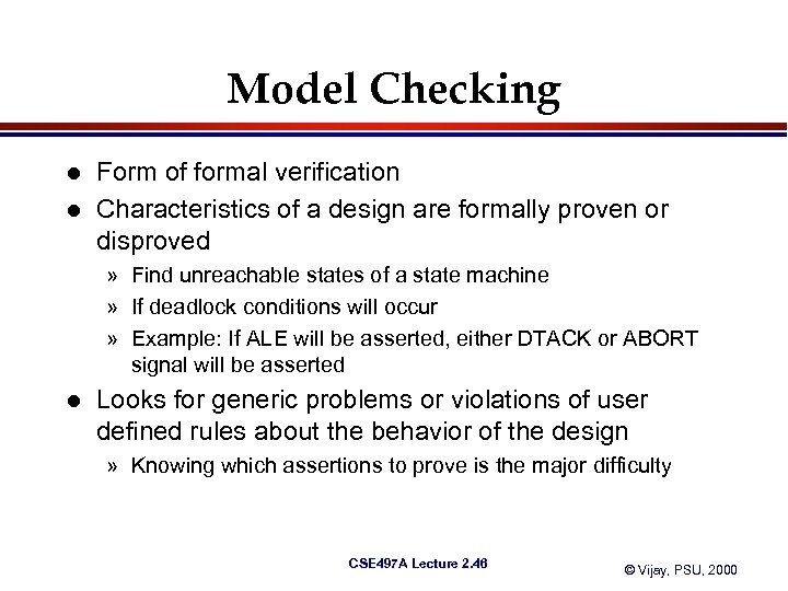 Model Checking l l Form of formal verification Characteristics of a design are formally