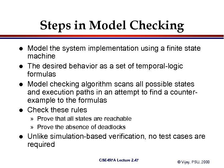 Steps in Model Checking l l Model the system implementation using a finite state