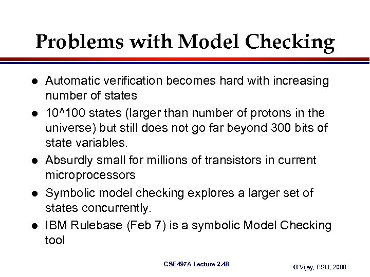 Problems with Model Checking l l l Automatic verification becomes hard with increasing number