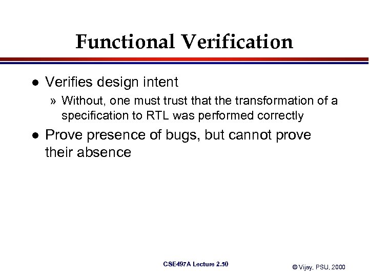 Functional Verification l Verifies design intent » Without, one must trust that the transformation