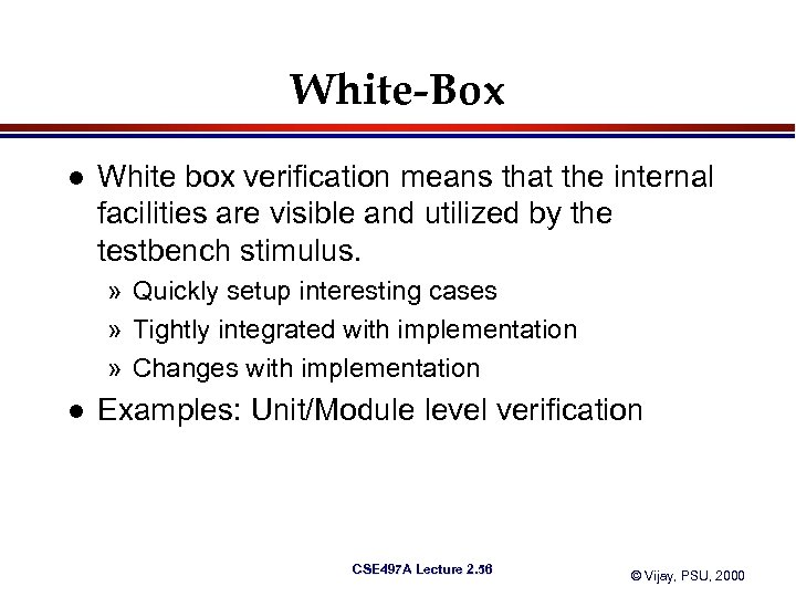 White-Box l White box verification means that the internal facilities are visible and utilized