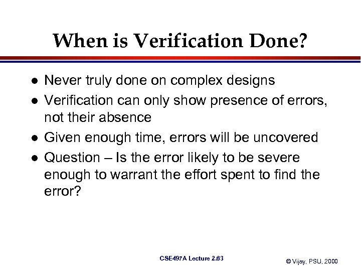 When is Verification Done? l l Never truly done on complex designs Verification can