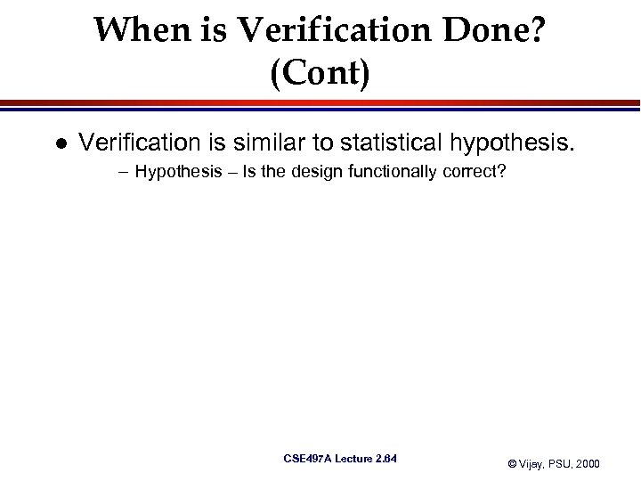 When is Verification Done? (Cont) l Verification is similar to statistical hypothesis. – Hypothesis