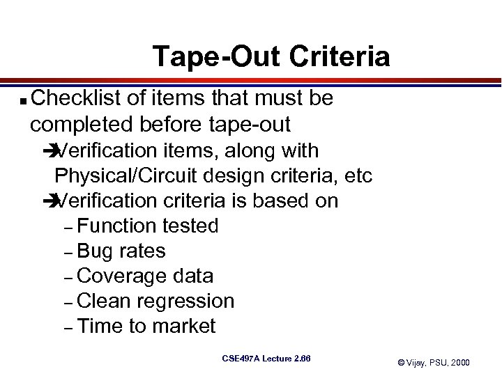 Tape-Out Criteria n Checklist of items that must be completed before tape-out è Verification