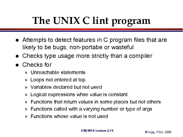 The UNIX C lint program l l l Attempts to detect features in C