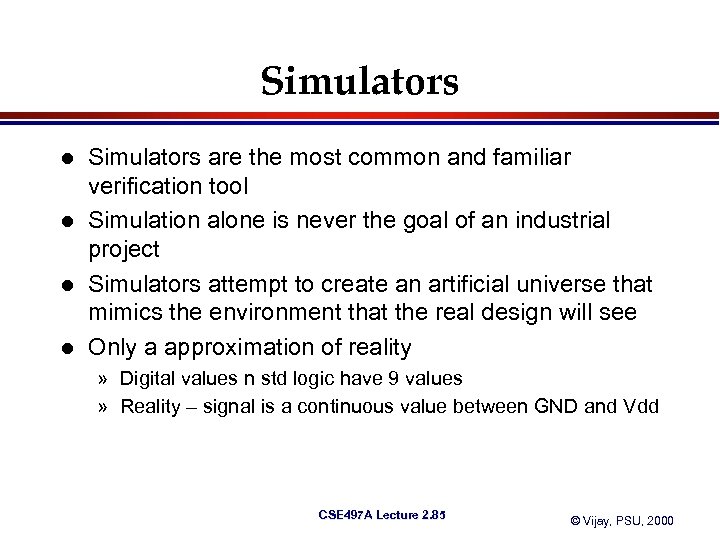 Simulators l l Simulators are the most common and familiar verification tool Simulation alone