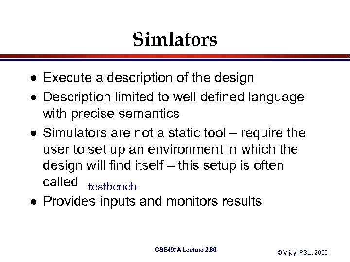 Simlators l l Execute a description of the design Description limited to well defined