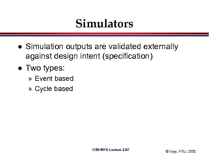 Simulators l l Simulation outputs are validated externally against design intent (specification) Two types: