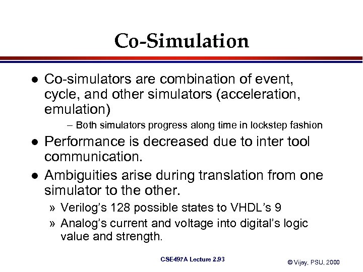 Co-Simulation l Co-simulators are combination of event, cycle, and other simulators (acceleration, emulation) –