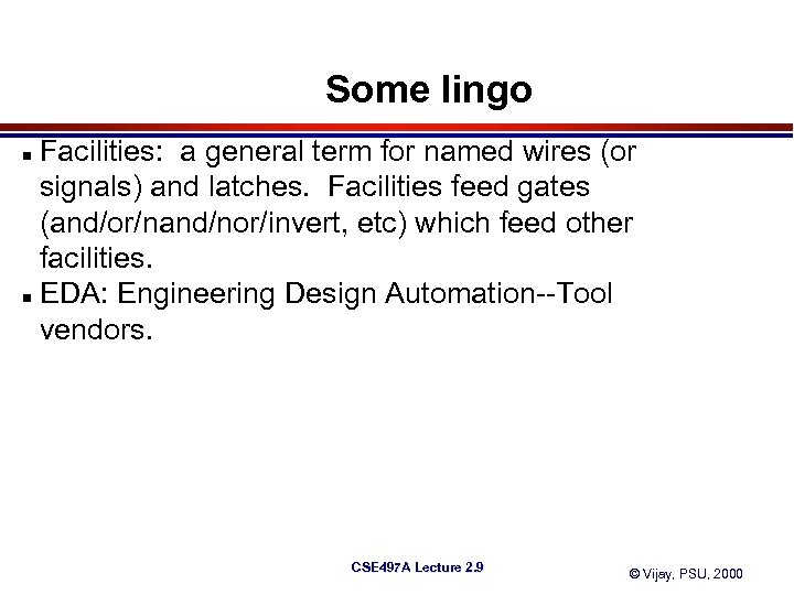 Some lingo Facilities: a general term for named wires (or signals) and latches. Facilities