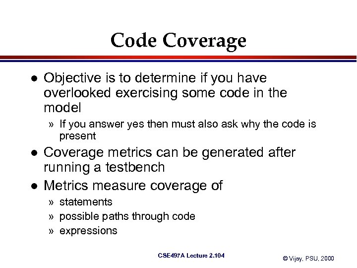 Code Coverage l Objective is to determine if you have overlooked exercising some code