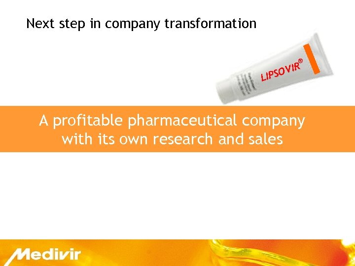 Next step in company transformation ® R OVI LIPS A profitable pharmaceutical company with