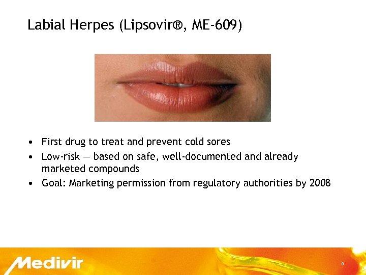 Labial Herpes (Lipsovir®, ME-609) • First drug to treat and prevent cold sores •