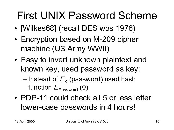 First UNIX Password Scheme • [Wilkes 68] (recall DES was 1976) • Encryption based