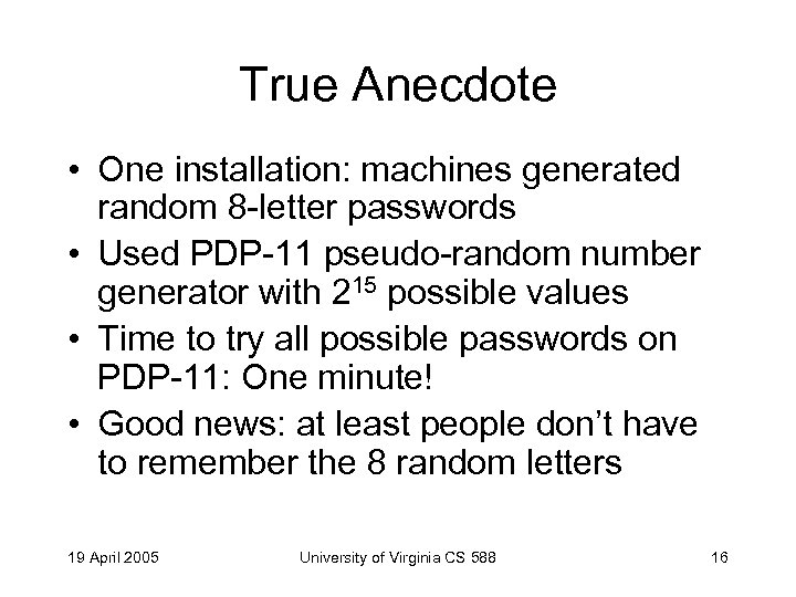 True Anecdote • One installation: machines generated random 8 -letter passwords • Used PDP-11