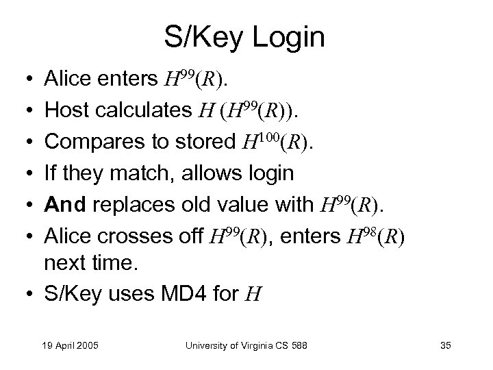 S/Key Login • • • Alice enters H 99(R). Host calculates H (H 99(R)).