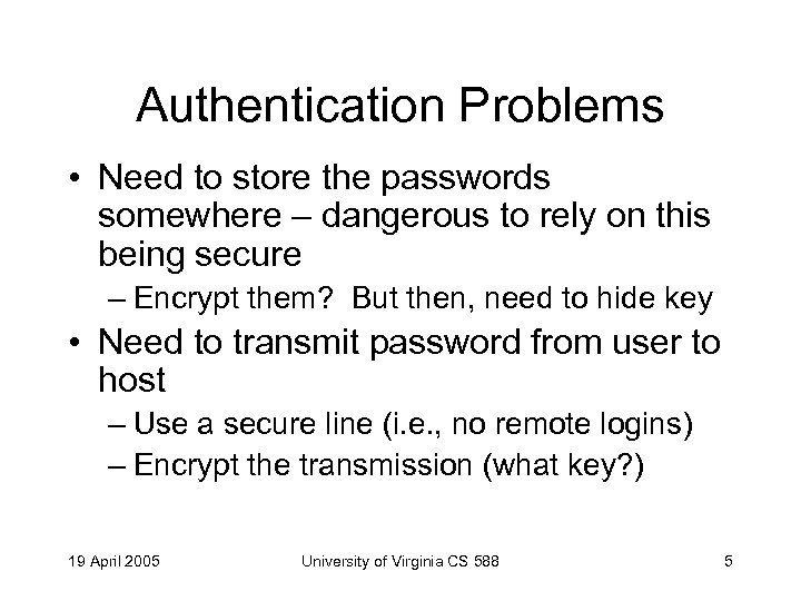 Authentication Problems • Need to store the passwords somewhere – dangerous to rely on