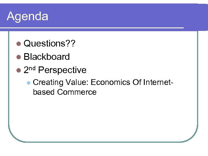 Agenda l Questions? ? l Blackboard l 2 nd l Perspective Creating Value: Economics