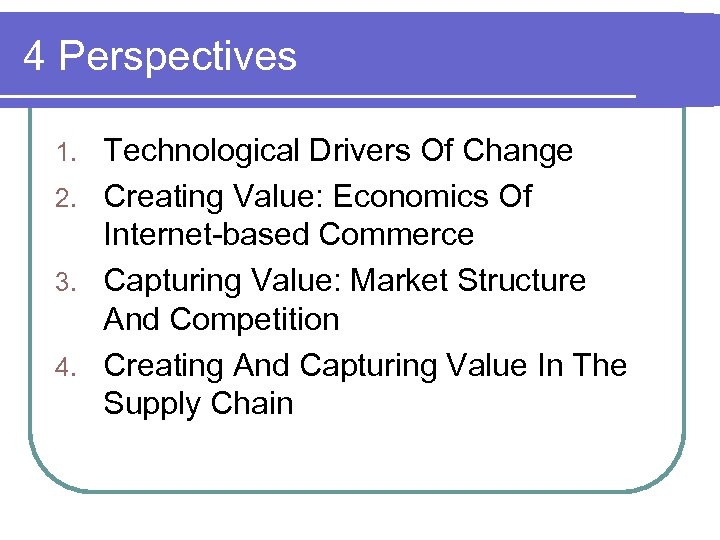 4 Perspectives Technological Drivers Of Change 2. Creating Value: Economics Of Internet-based Commerce 3.