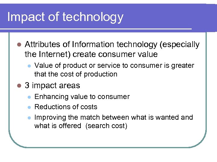 Impact of technology l Attributes of Information technology (especially the Internet) create consumer value