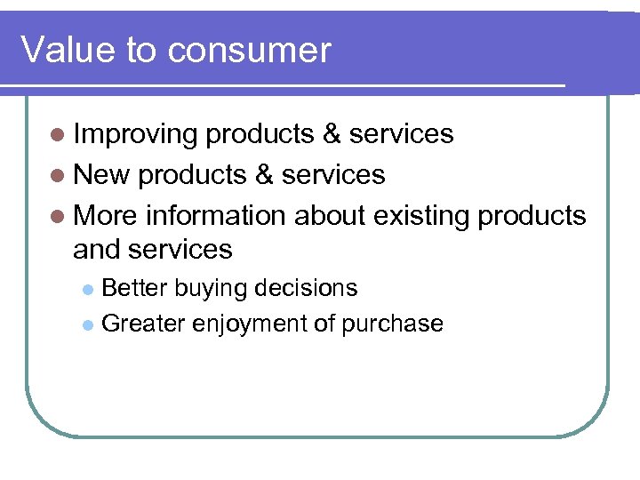 Value to consumer l Improving products & services l New products & services l