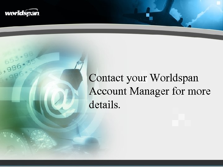 Contact your Worldspan Account Manager for more details. 