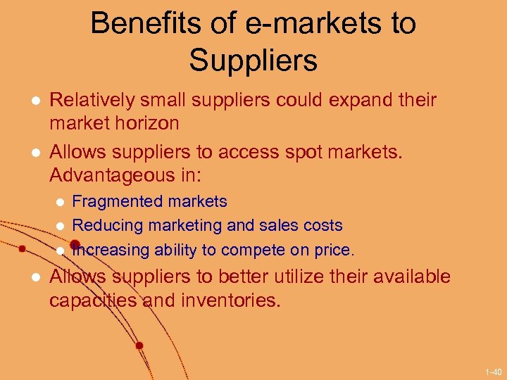Benefits of e-markets to Suppliers l l Relatively small suppliers could expand their market