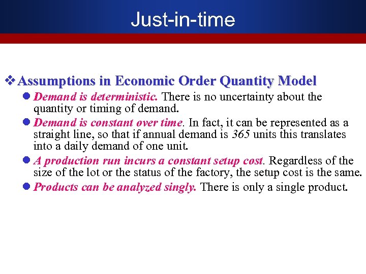 Just-in-time v Assumptions in Economic Order Quantity Model l Demand is deterministic. There is