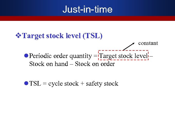 Just-in-time v. Target stock level (TSL) constant l Periodic order quantity = Target stock