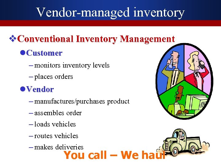 Vendor-managed inventory v. Conventional Inventory Management l Customer – monitors inventory levels – places