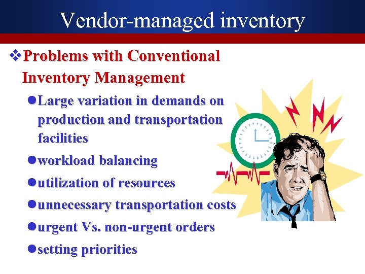 Vendor-managed inventory v. Problems with Conventional Inventory Management l Large variation in demands on