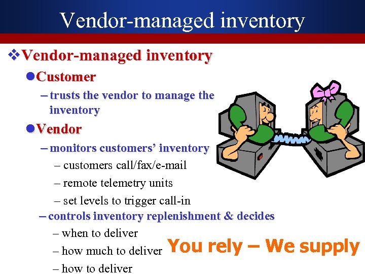 Vendor-managed inventory v. Vendor-managed inventory l Customer – trusts the vendor to manage the