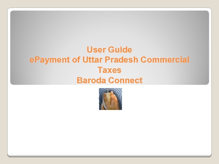 User Guide e. Payment of Uttar Pradesh Commercial Taxes Baroda Connect 