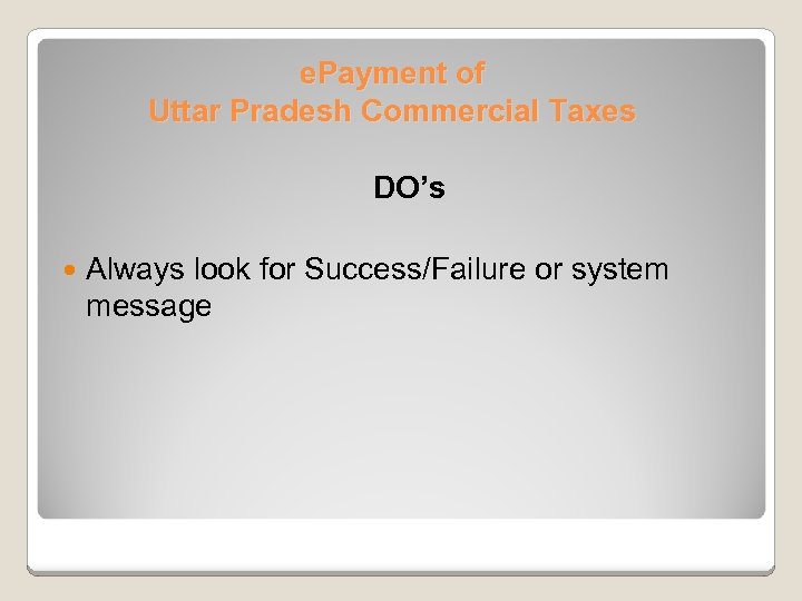 e. Payment of Uttar Pradesh Commercial Taxes DO’s Always look for Success/Failure or system