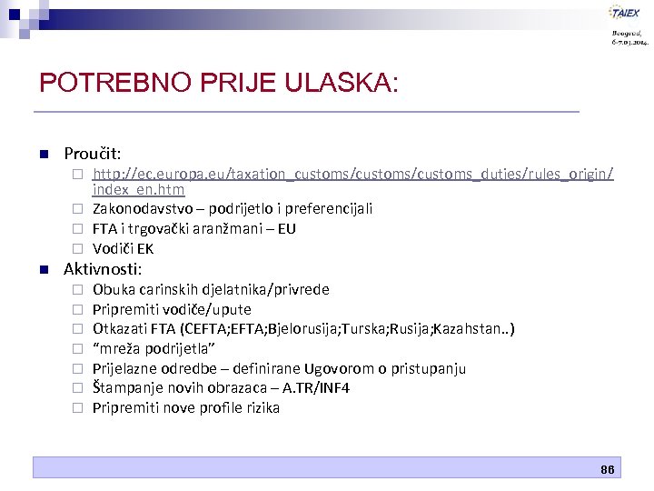 POTREBNO PRIJE ULASKA: n Proučit: http: //ec. europa. eu/taxation_customs/customs_duties/rules_origin/ index_en. htm ¨ Zakonodavstvo –