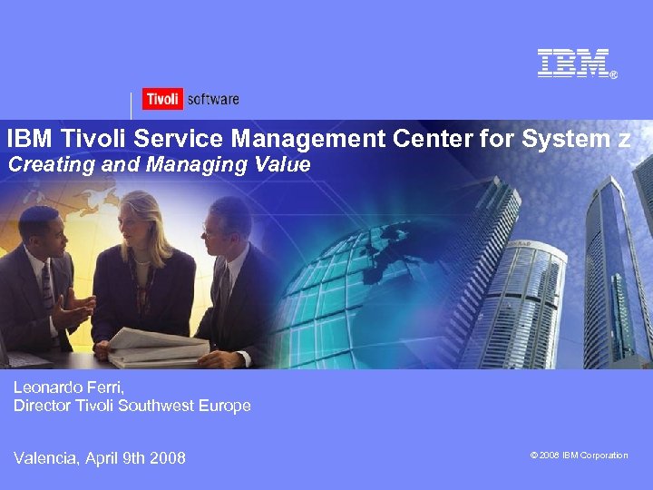 IBM Tivoli Service Management Center for System z Creating and Managing Value Leonardo Ferri,