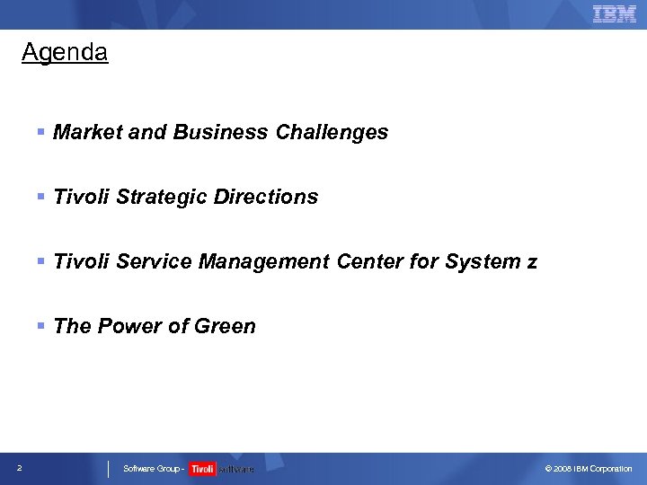 Agenda § Market and Business Challenges § Tivoli Strategic Directions § Tivoli Service Management