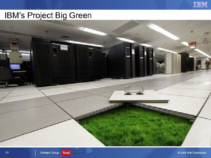 IBM’s Project Big Green 23 Software Group - © 2008 IBM Corporation 