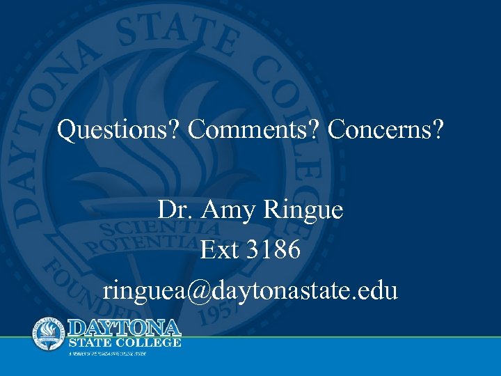 Questions? Comments? Concerns? Dr. Amy Ringue Ext 3186 ringuea@daytonastate. edu 