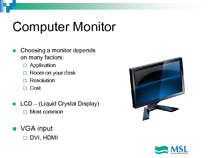 Computer Monitor n Choosing a monitor depends on many factors: Application ¨ Room on