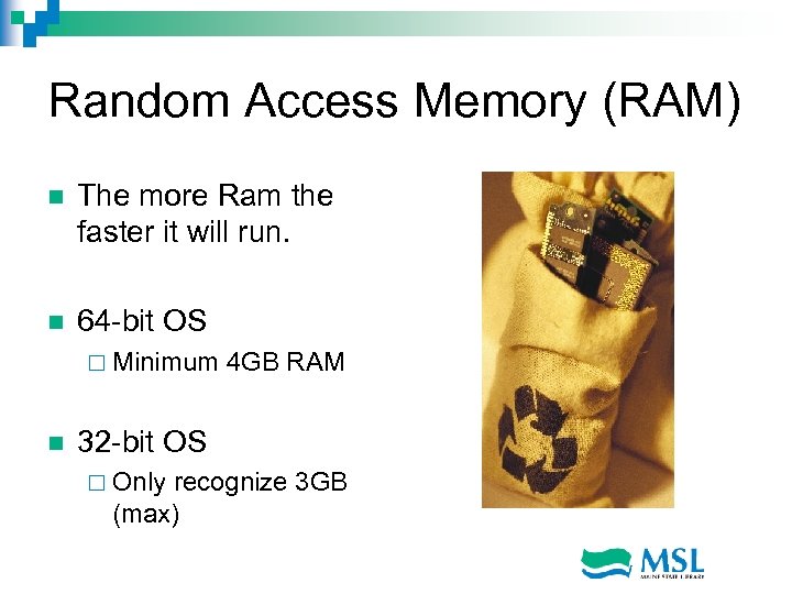 Random Access Memory (RAM) n The more Ram the faster it will run. n