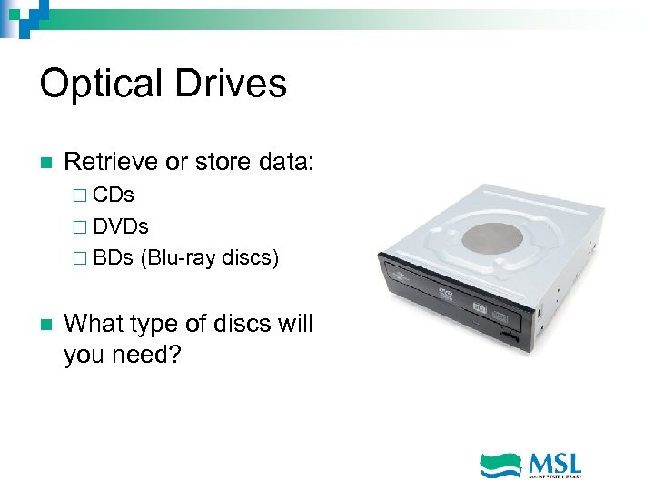 Optical Drives n Retrieve or store data: ¨ CDs ¨ DVDs ¨ BDs n