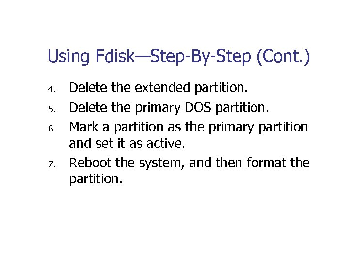 Using Fdisk—Step-By-Step (Cont. ) 4. 5. 6. 7. Delete the extended partition. Delete the