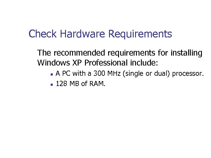 Check Hardware Requirements The recommended requirements for installing Windows XP Professional include: n n