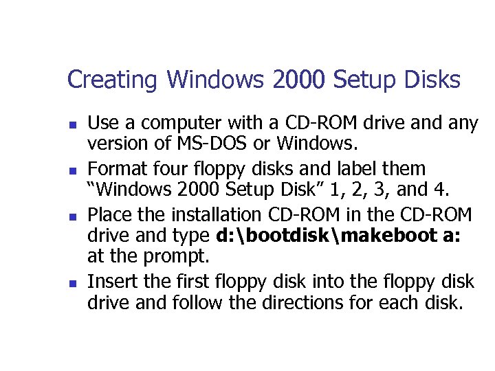 Creating Windows 2000 Setup Disks n n Use a computer with a CD-ROM drive