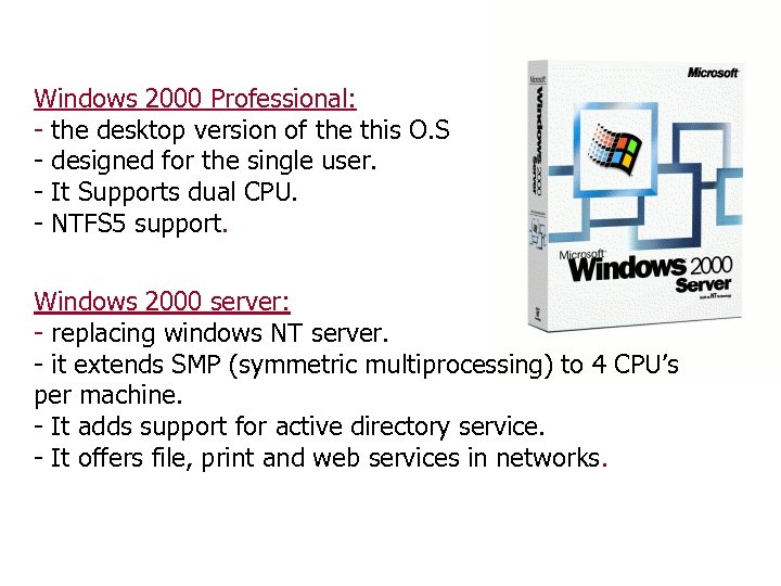 Windows 2000 Professional: - the desktop version of the this O. S - designed