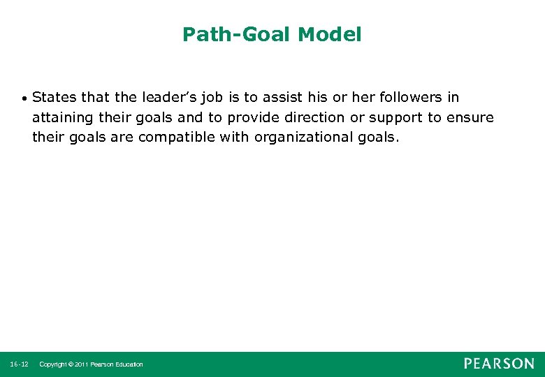 Path-Goal Model • 16 -12 States that the leader’s job is to assist his