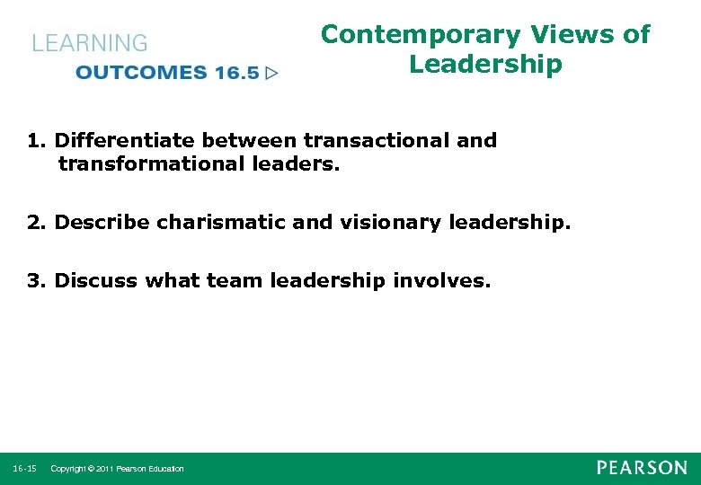 Contemporary Views of Leadership 1. Differentiate between transactional and transformational leaders. 2. Describe charismatic