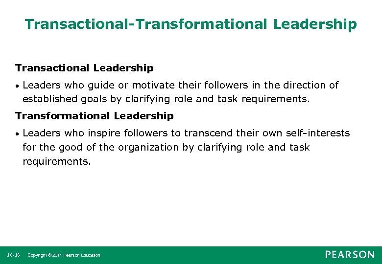 Transactional-Transformational Leadership Transactional Leadership • Leaders who guide or motivate their followers in the